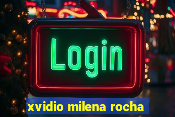 xvidio milena rocha
